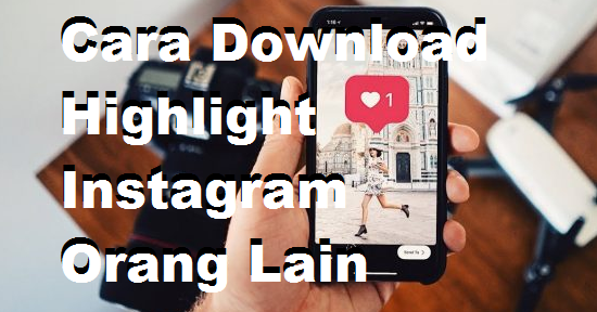 Download Highlight Instagram Orang Lain. Panduan Cara Download Highlight Instagram Orang Lain Dengan
