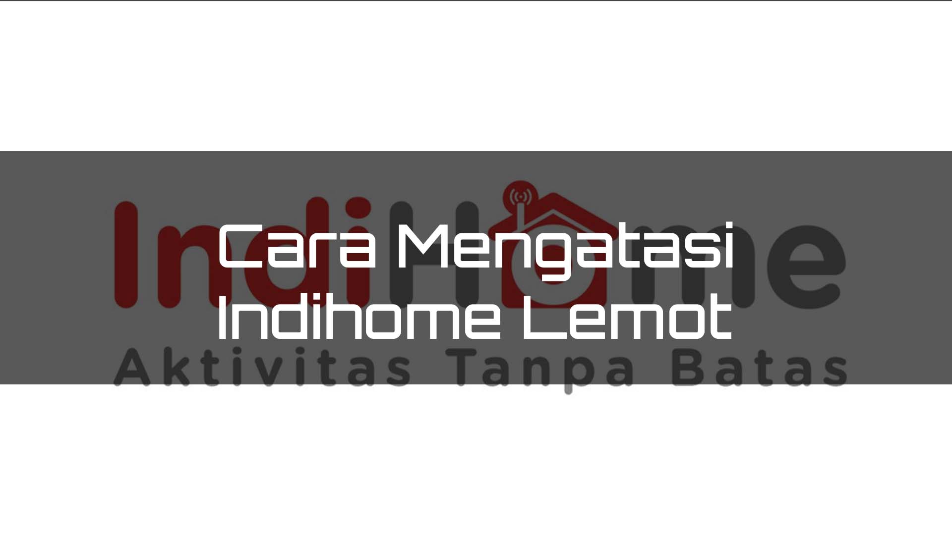 Indihome Lemot Hari Ini. Cara Mengatasi Indihome Lemot Biar Cepat Dan Stabil Hari Ini