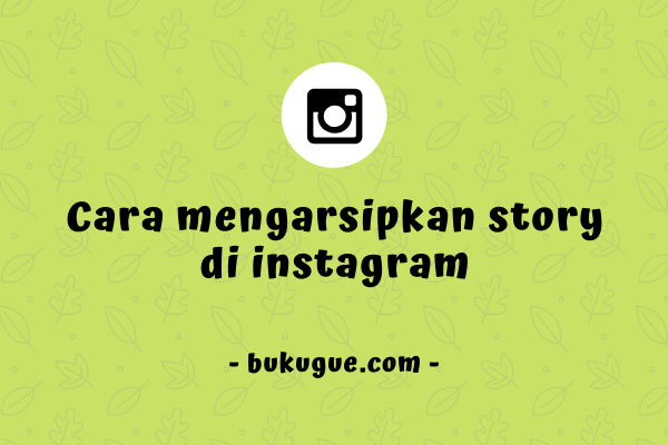 Cara Arsipkan Story Ig. Cara Mengarsipkan Story Instagram (agar Tidak Hilang Setelah 24