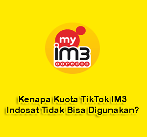 Kenapa Kuota Tiktok Indosat Tidak Bisa Digunakan. Kenapa Kuota TikTok IM3 Indosat Tidak Bisa Digunakan? Ini