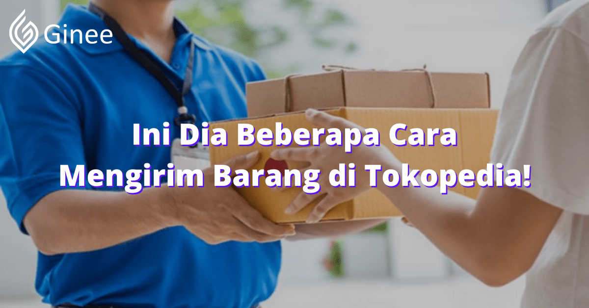 Tokopedia Kurir Sendiri. Ini Dia Beberapa Cara Mengirim Barang di Tokopedia!