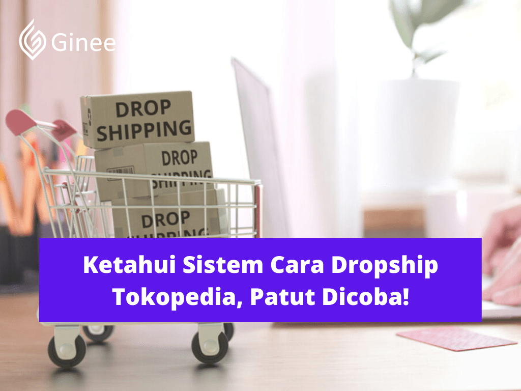 Cara Melakukan Dropship Di Tokopedia. Ketahui Sistem Cara Dropship Tokopedia, Patut Dicoba!