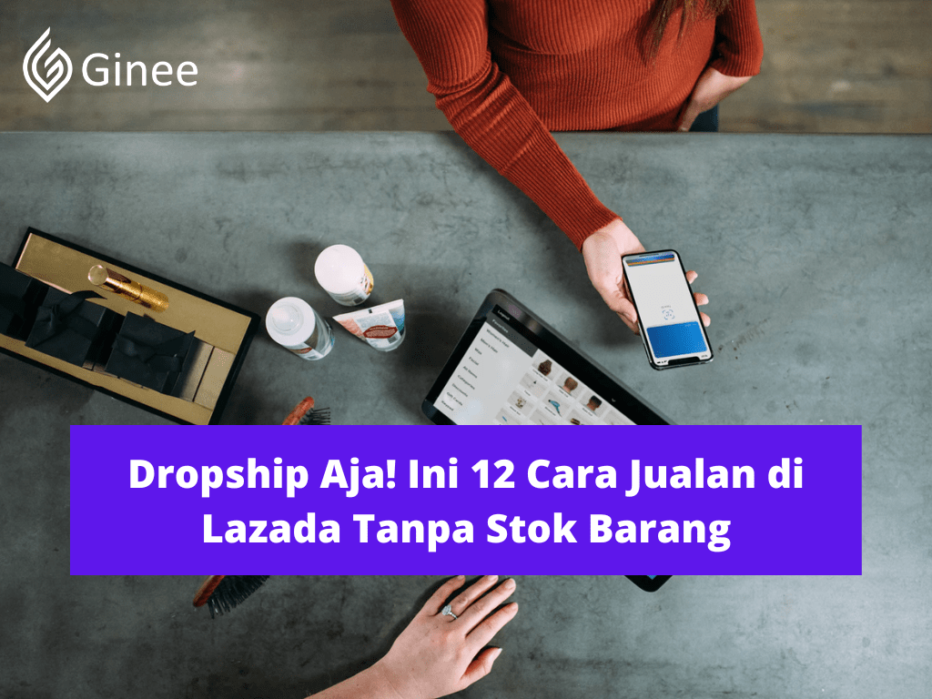 Cara Jualan Di Lazada Tanpa Stok Barang. Dropship Aja! Ini 12 Cara Jualan di Lazada Tanpa Stok Barang