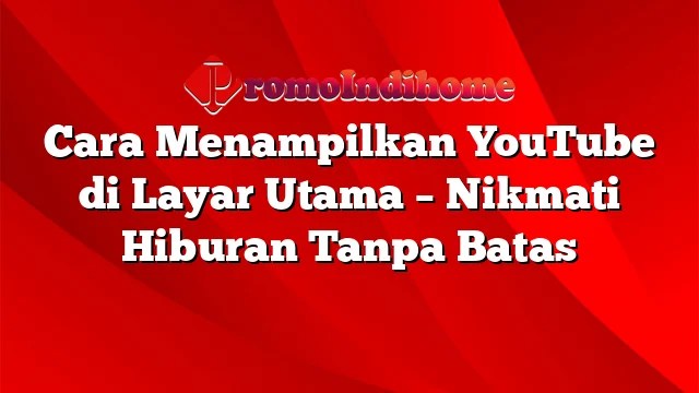 Cara Menampilkan Youtube Di Layar Utama. Cara Menampilkan YouTube di Layar Utama