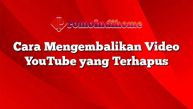 Mengembalikan Video Yang Terhapus Di Youtube. Cara Mengembalikan Video YouTube yang Terhapus