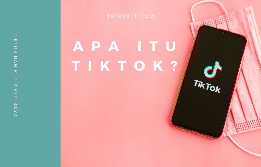 Tik Tok Adalah Aplikasi. Apa Itu TikTok dan Apa Saja Fitur-fiturnya?