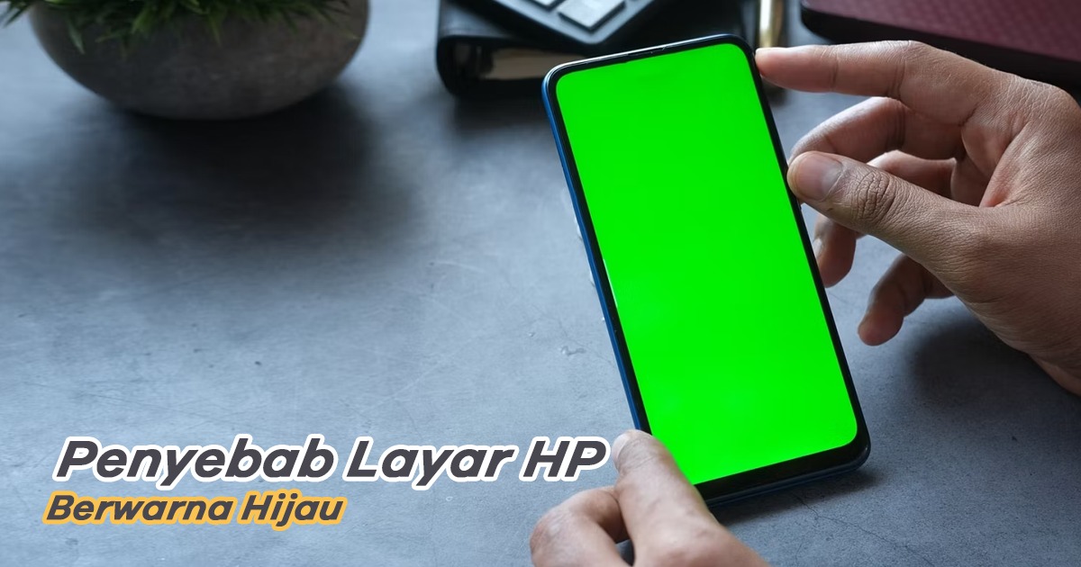 Layar Android Berubah Warna Hijau. Ini Penyebab Layar HP Berwarna Hijau dan Cara Mengatasinya