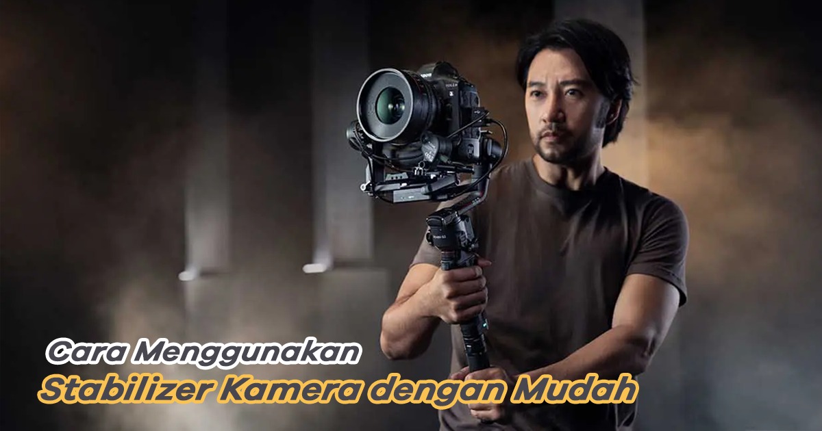 Cara Pakai Stabilizer Kamera. Ini Cara Menggunakan Stabilizer Kamera dengan Mudah!