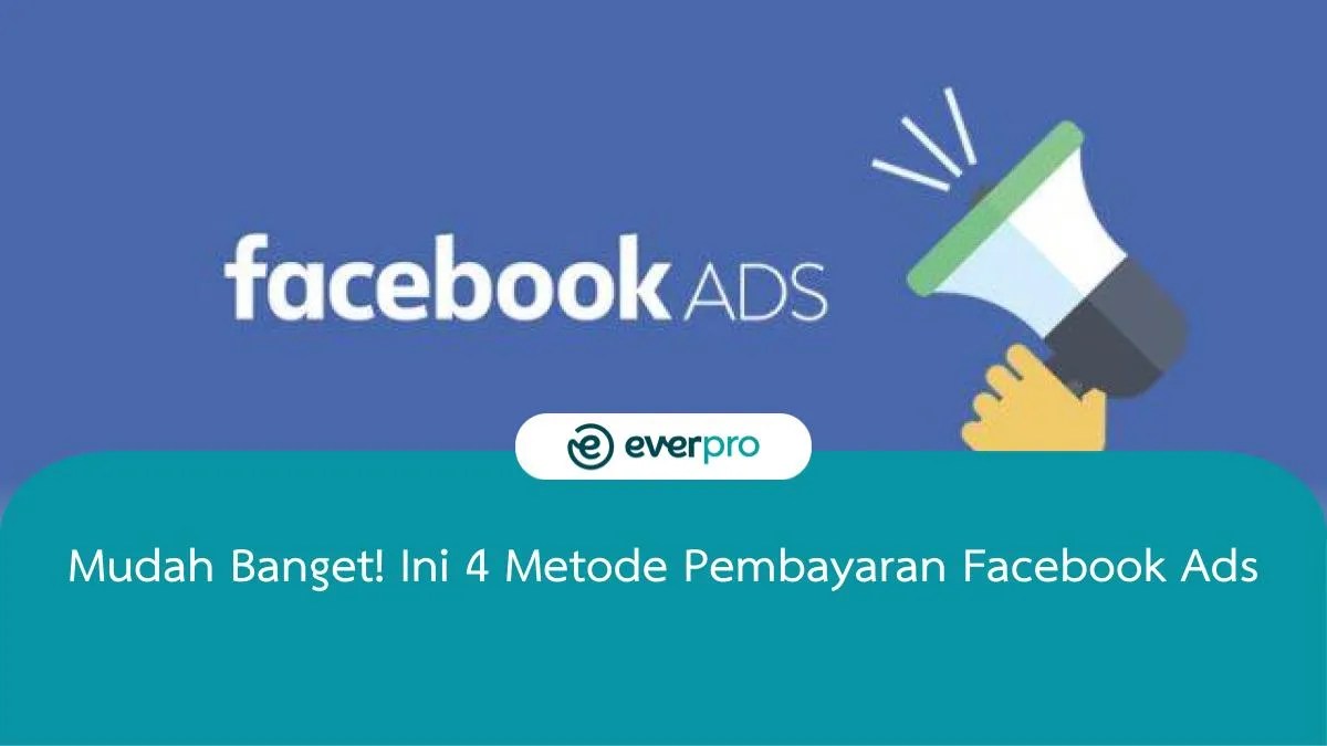 Cara Membayar Iklan Facebook Ads. Mudah Banget! Ini 4 Metode Pembayaran Facebook Ads