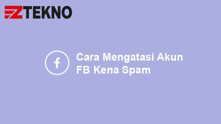 Fb Kena Spam. Jangan Panik, Ini Cara Mengatasi Akun FB yang Kena Spam