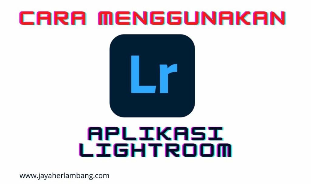 Cara Mengedit Foto Di Lightroom Untuk Pemula. Cara Menggunakan Aplikasi Lightroom Bagi Pemula