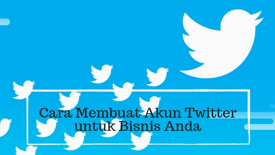 Cara Membuat Twitter Untuk Bisnis. Cara Membuat Akun Twitter untuk Bisnis Anda