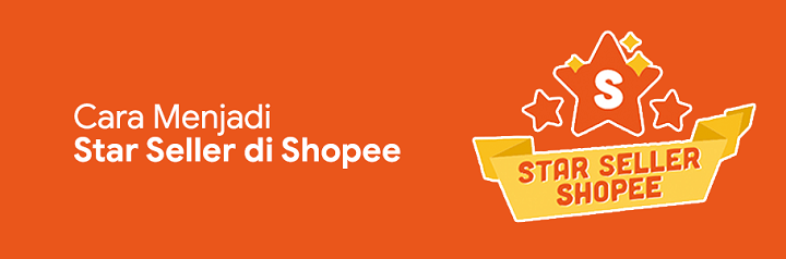 Cara Shopee Star Seller. 11 Cara Menjadi Star Seller di Shopee Dengan Mudah dan Cepat