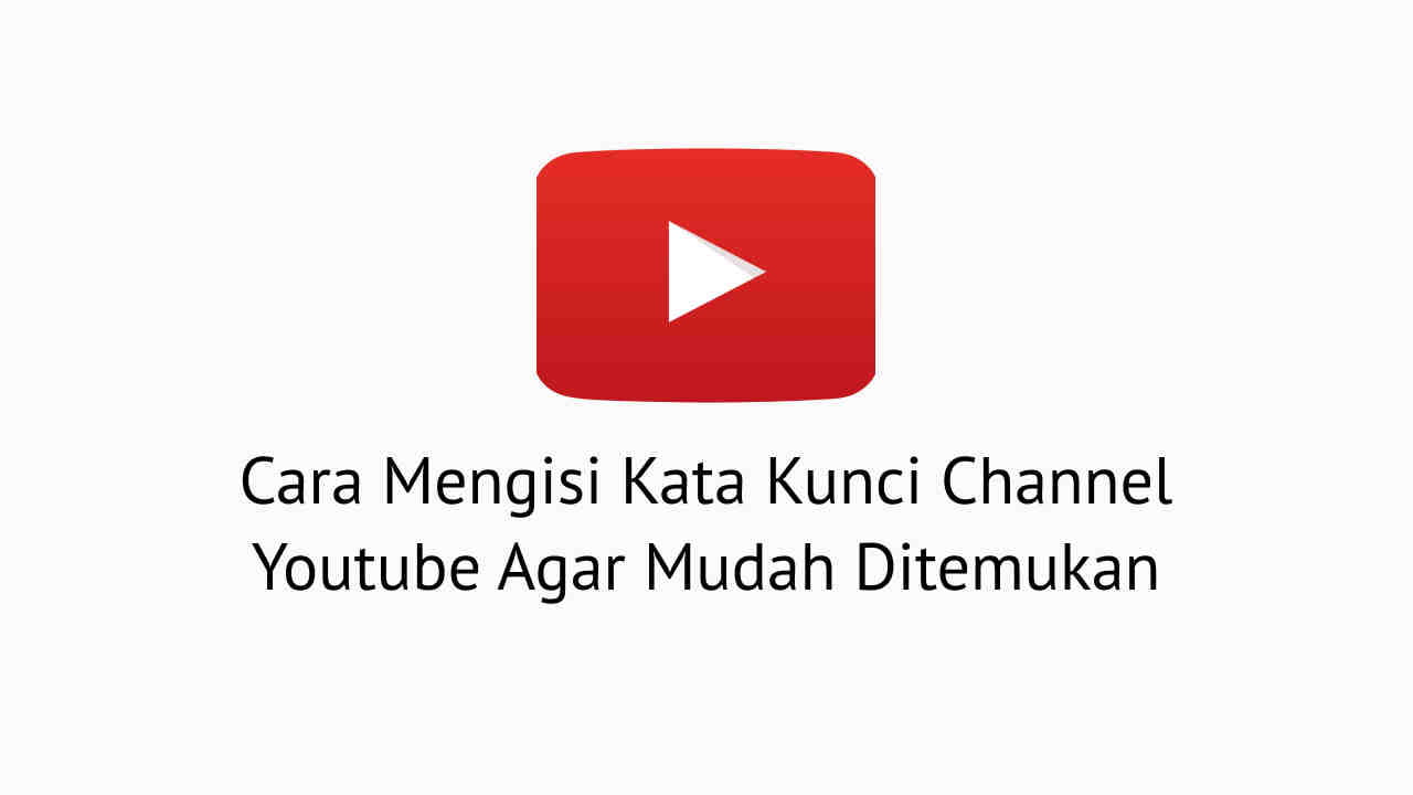 Kata Kunci Channel Youtube. 2 Cara Mengisi Kata Kunci Channel Youtube Agar Mudah Ditemukan