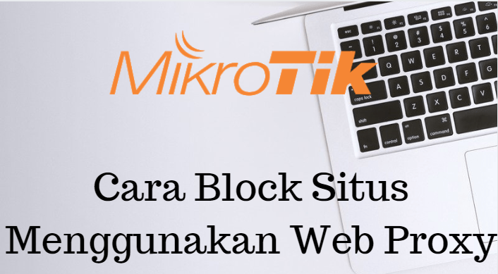Blokir Facebook Dengan Web Proxy Mikrotik. Cara Block Situs Menggunakan Web Proxy