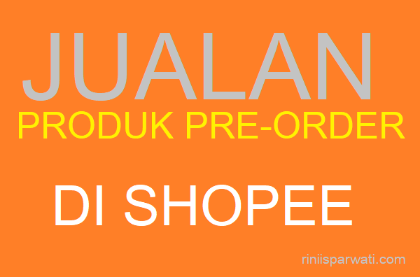 Arti Pre Order Di Shopee. Apa Itu Pre Order Di Shopee, Ini Maksud, Ketentuan, Lama Dan