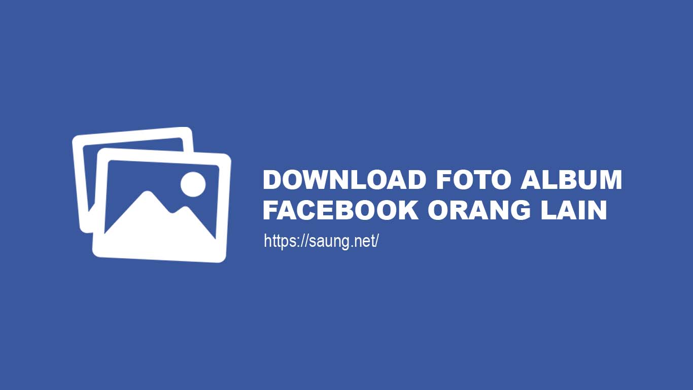 Cara Download Album Facebook Orang Lain. Cara Download Album Foto Facebook Orang Lain