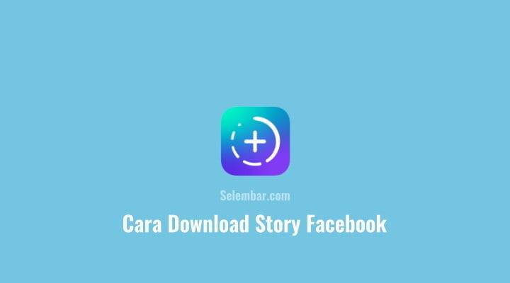 Download Story Facebook Downloader. 5 Cara Download Story Facebook dengan & Tanpa Aplikasi
