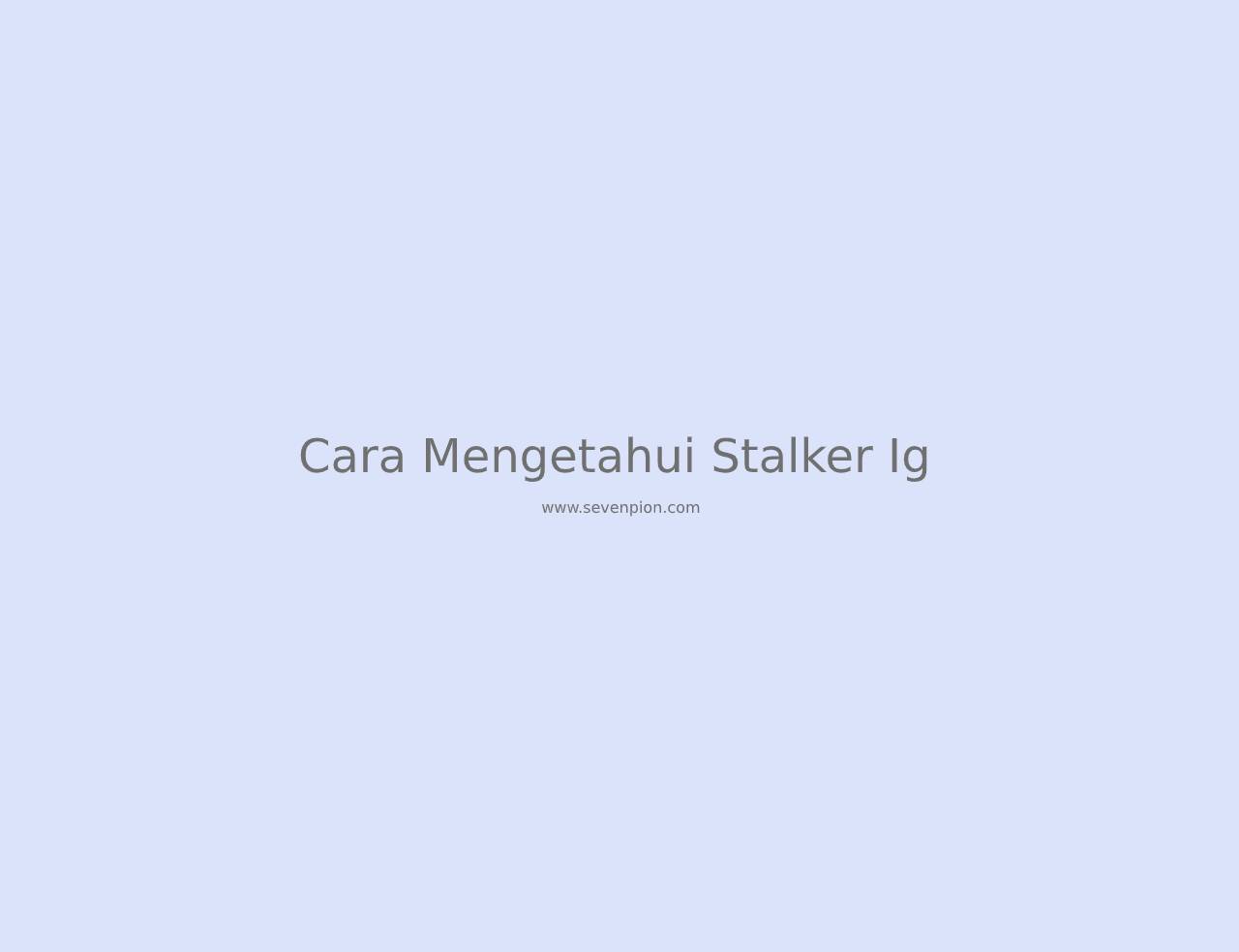 Jasa Stalking Instagram. Cara Mengetahui Stalker Ig Menggunakan Aplikasi