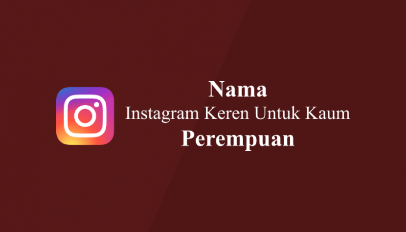 Nama Pengguna Instagram Keren. Tips Mencari Ide Nama Instagram Keren Buat Perempuan