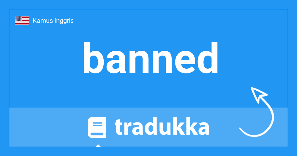 Apa Arti Banned. Apakah banned dalam Indonesia? dilarang