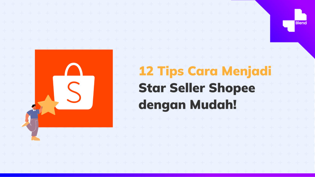 Star Seller Shopee. 12 Tips Cara Menjadi Star Seller Shopee dengan Mudah!
