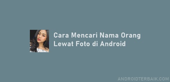 Cara Mencari Orang Lewat Foto. Cara Mencari Orang Lewat Foto di Android Bisa Lacak Identitas