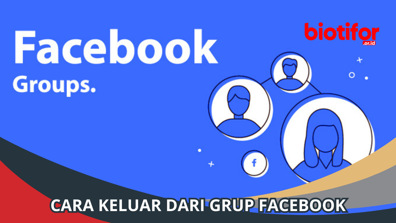 Cara Keluar Grup Facebook. Cara Keluar dari Grup Facebook: Panduan Lengkap