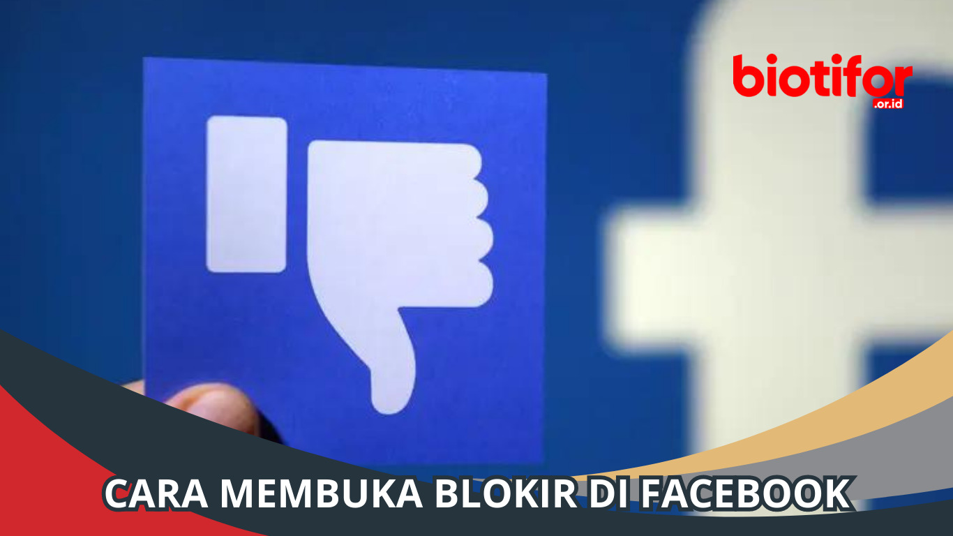 Bagaimana Cara Membuka Blokir Di Facebook. Cara Membuka Blokir di Facebook: Tips Mengatasi Masalah Akses