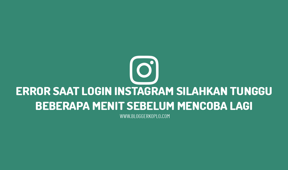 Instagram Harap Tunggu Beberapa Menit. Cara Mengatasi Error Login Instagram (IG) Harap Tunggu Beberapa