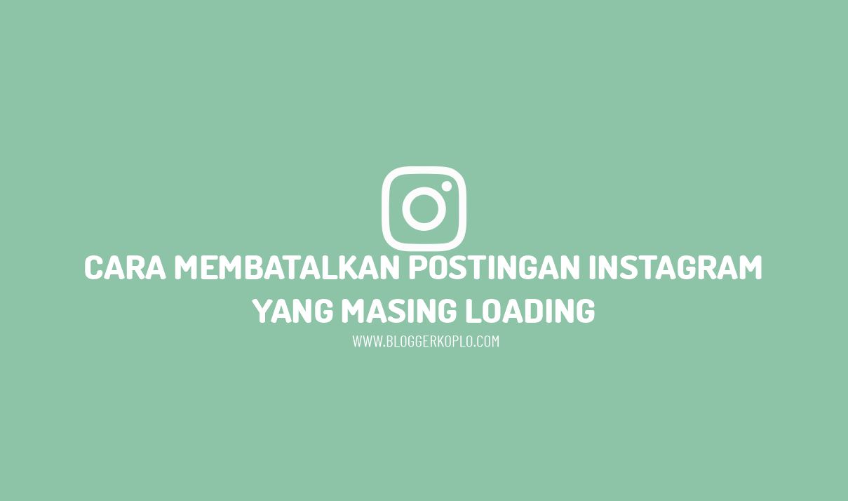 Cara Membatalkan Postingan Ig. Cara Membatalkan Postingan Instagram (IG) Yang Masih Loading