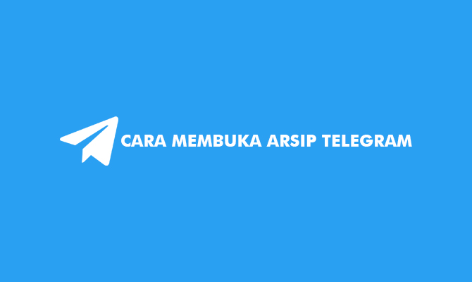 Cara Membuka Arsip Telegram. 5 Cara Membuka Arsip Telegram