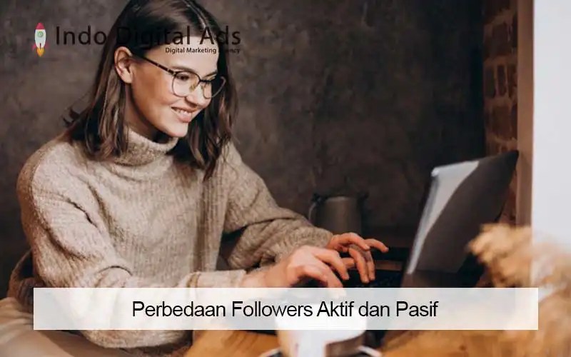 Apa Itu Followers Pasif. Perbedaan Antara Followers Sosial Media Aktif dan Pasif