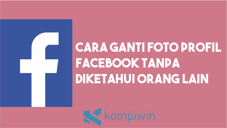 Cara Mengganti Foto Profil Facebook. √ Cara Ganti Foto Profil Facebook Tanpa Diketahui Orang Lain