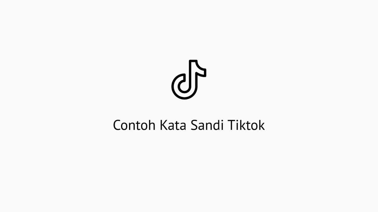 Cara Membuat Kata Sandi Tiktok. Contoh Kata Sandi Tiktok Terbaru 2022