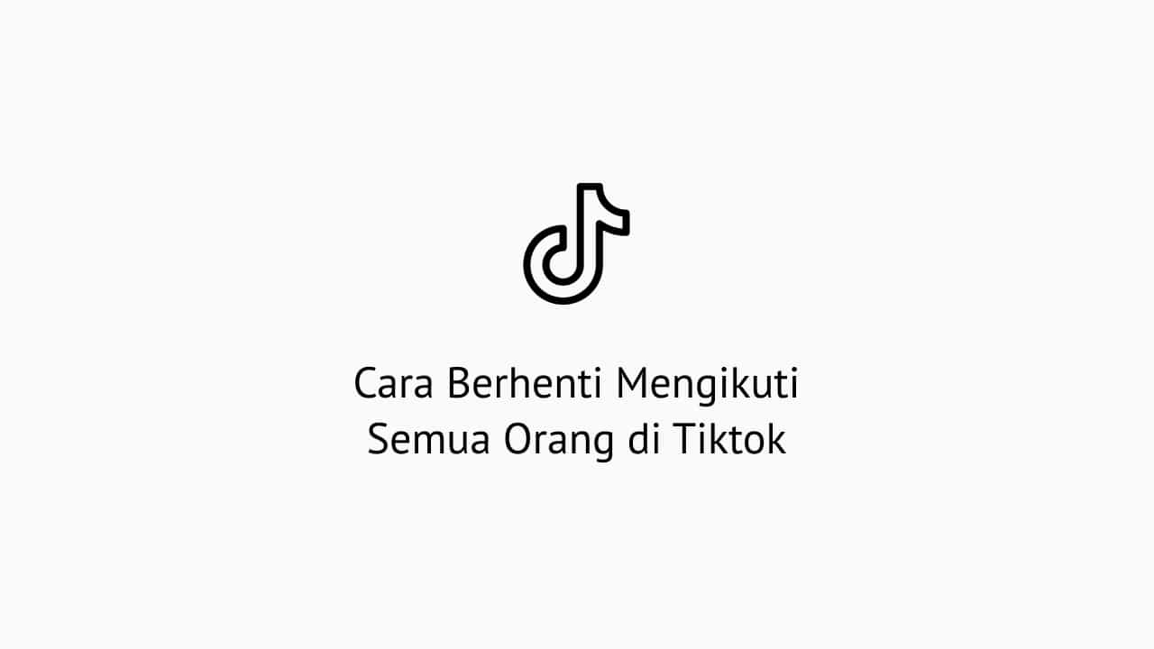 Cara Unfollow Tiktok Dengan Cepat. Cara Berhenti Mengikuti Semua Orang Di Tiktok Sekaligus