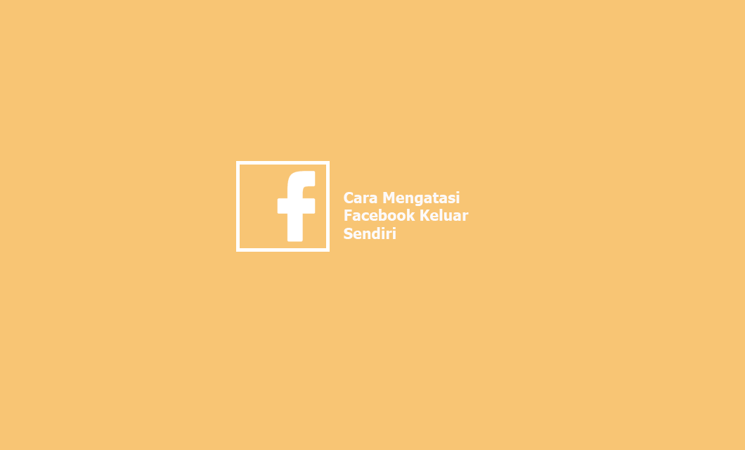 Cara Mengatasi Facebook Yang Tiba Tiba Hilang. √ 8 Cara Mudah Mengatasi Facebook yang Keluar Sendiri