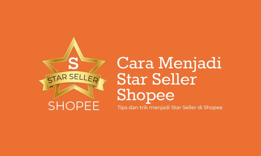 Cara Menjadi Star Seller Di Shopee. Cara Menjadi Star Seller di Shopee