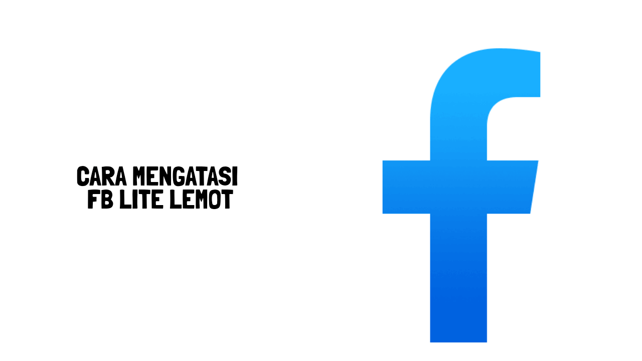 Mengatasi Facebook Lite Lemot. Cara Mengatasi FB Lite Lemot tanpa Ribet