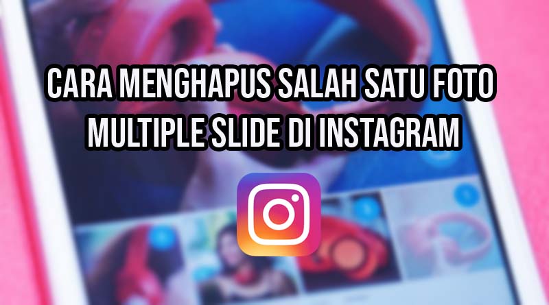 Cara Menghapus 1 Slide Foto Di Instagram. Cara Menghapus Salah Satu Foto Multiple Slide Di Instagram