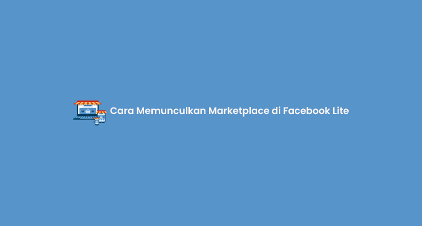 Cara Membuka Marketplace Facebook Yang Diblokir. 11 Cara Memunculkan Marketplace di Facebook Lite 2023