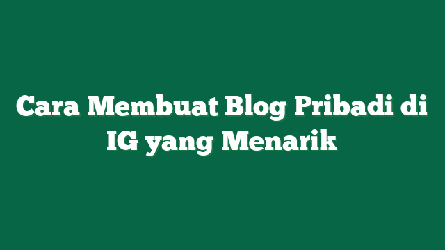 Cara Bikin Blog Pribadi Di Ig. Cara Membuat Blog Pribadi di IG yang Menarik