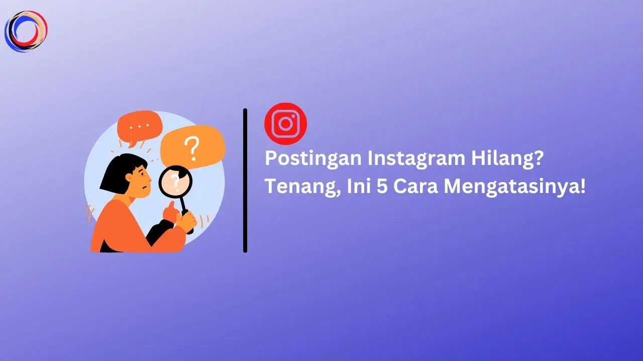 Postingan Instagram Hilang. Postingan Instagram Hilang? Tenang, Ini 5 Cara Mengatasinya!